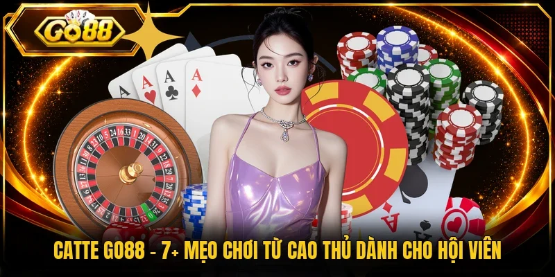 Catte Go88 - 7+ Mẹo Chơi Từ Cao Thủ Dành Cho Hội Viên