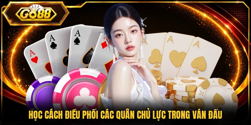 Học cách điều phối các quân chủ lực trong ván đấu