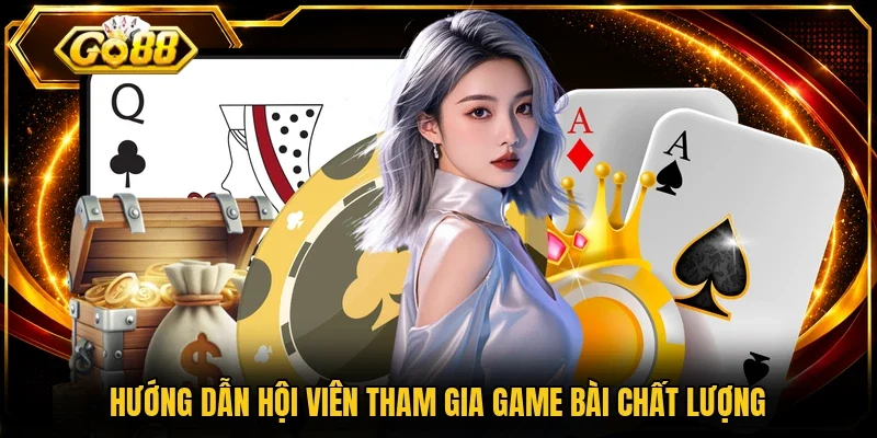 Hướng dẫn hội viên tham gia game bài chất lượng