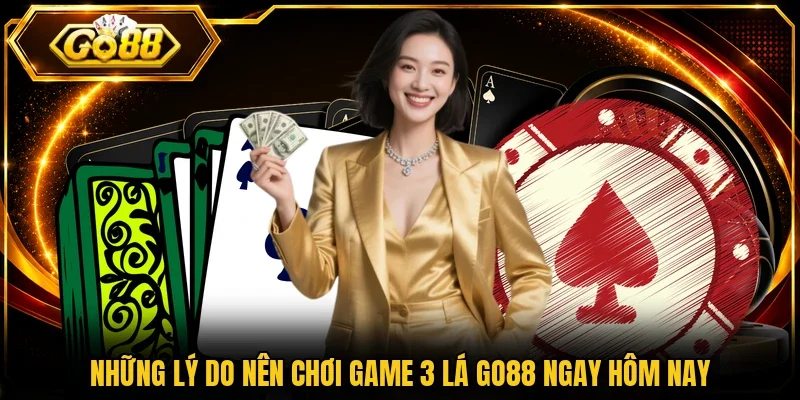Những lý do nên chơi game 3 lá Go88 ngay hôm nay
