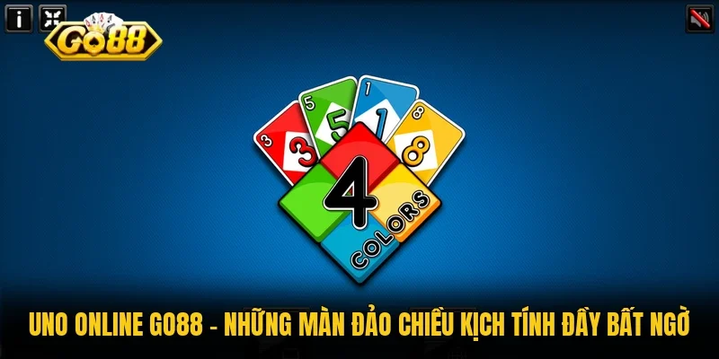 UNO Online Go88 - Những Màn Đảo Chiều Kịch Tính Đầy Bất Ngờ